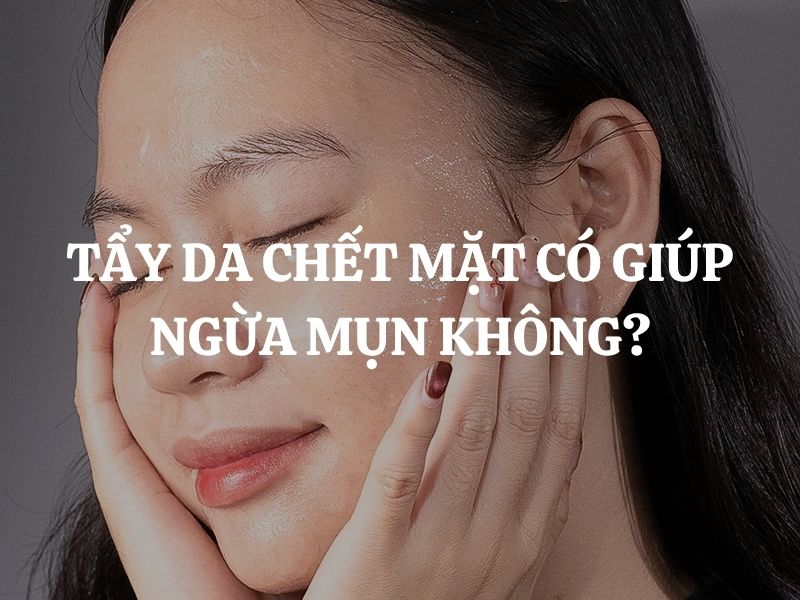 Giải đáp thắc mắc: Tẩy da chết mặt có giúp ngừa mụn không?
